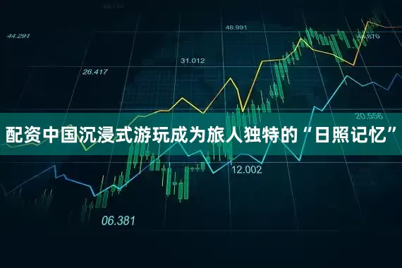配资中国沉浸式游玩成为旅人独特的“日照记忆”