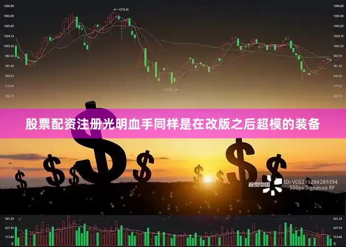 股票配资注册光明血手同样是在改版之后超模的装备