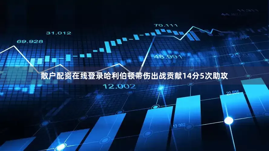 散户配资在线登录哈利伯顿带伤出战贡献14分5次助攻