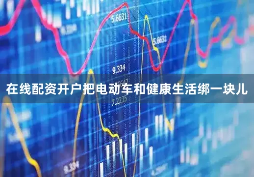 在线配资开户把电动车和健康生活绑一块儿