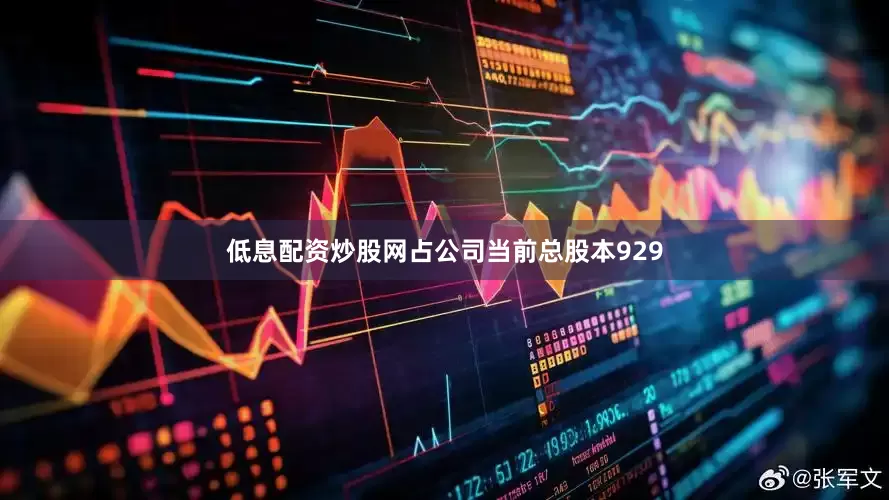 低息配资炒股网占公司当前总股本929