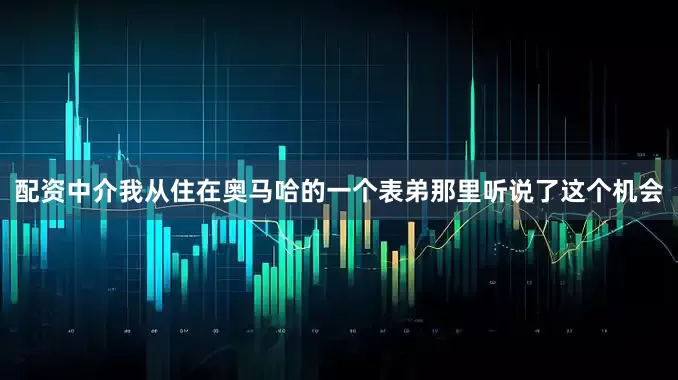 配资中介我从住在奥马哈的一个表弟那里听说了这个机会
