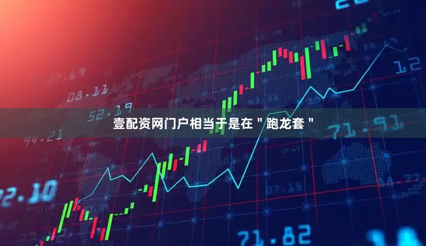 壹配资网门户相当于是在＂跑龙套＂