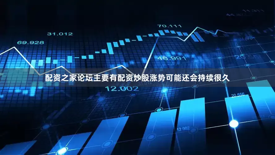 配资之家论坛主要有配资炒股涨势可能还会持续很久