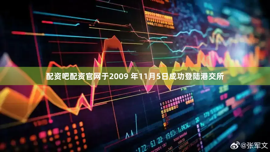 配资吧配资官网于2009 年11月5日成功登陆港交所