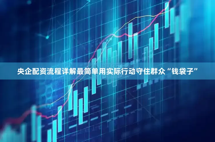 央企配资流程详解最简单用实际行动守住群众“钱袋子”